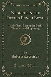 Nuggets in the Devils Punch Bowl: Lanky Tim, Lost in the Bush, Thunder-And-Lightning (Classic Reprint) (Paperback)