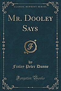 Mr. Dooley Says (Classic Reprint) (Paperback)