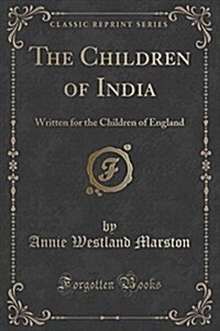 The Children of India: Written for the Children of England (Classic Reprint) (Paperback)
