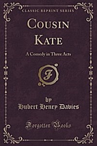 Cousin Kate: A Comedy in Three Acts (Classic Reprint) (Paperback)