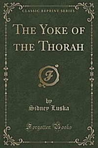 The Yoke of the Thorah (Classic Reprint) (Paperback)