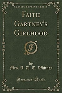 Faith Gartneys Girlhood (Classic Reprint) (Paperback)