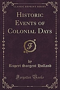 Historic Events of Colonial Days (Classic Reprint) (Paperback)