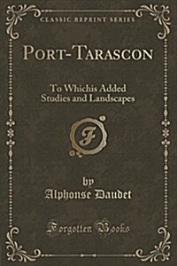 Port-Tarascon: To Whichis Added Studies and Landscapes (Classic Reprint) (Paperback)