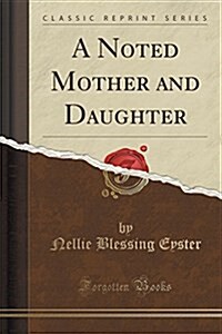 A Noted Mother and Daughter (Classic Reprint) (Paperback)