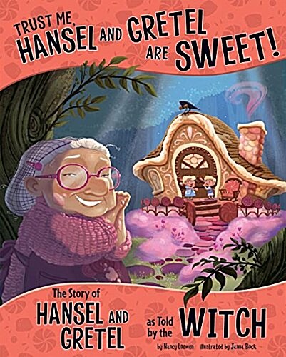 Trust Me, Hansel and Gretel Are Sweet!: The Story of Hansel and Gretel as Told by the Witch (Hardcover)