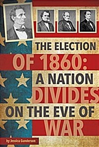 The Election of 1860: A Nation Divides on the Eve of War (Paperback)