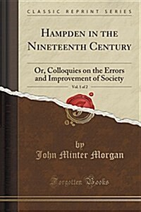 Hampden in the Nineteenth Century, Vol. 1 of 2: Or, Colloquies on the Errors and Improvement of Society (Classic Reprint) (Paperback)