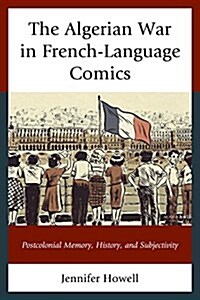 The Algerian War in French-Language Comics: Postcolonial Memory, History, and Subjectivity (Hardcover)