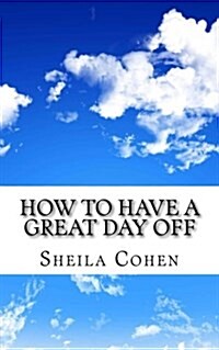 How to Have a Great Day Off: Make Your Day Off Work for You (Paperback)