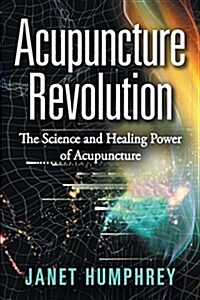 Acupuncture Revolution: The Science and Healing Power of Acupuncture (Paperback)