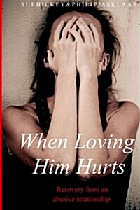 When Loving Him Hurts: Recovery from an Abusive Relationship (Paperback)