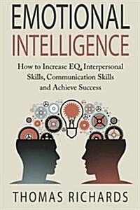 Emotional Intelligence: How to Increase Eq, Interpersonal Skills, Communication Skills and Achieve Success (Paperback)