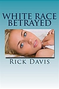 white race betrayed: The most evil crime is the genocide of the white race done in the name of diversity. Destroying the Most diverse race (Paperback)