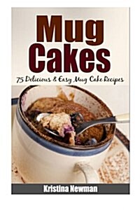 Mug Cakes - 75 Delicious & Easy Mug Cake Recipes (Paperback)