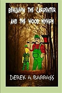 Benjamin the Carpenter and the Wood Nymph (Paperback)