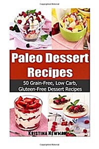 Paleo Desserts Recipes - 50 Grain-Free, Low Carb, Gluten-Free Dessert Recipes (Paperback)