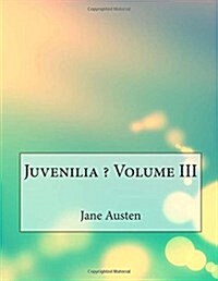 Juvenilia ? Volume III (Paperback)