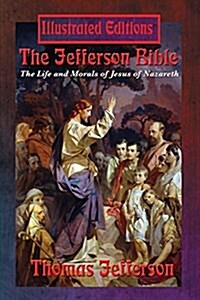 The Jefferson Bible: The Life and Morals of Jesus of Nazareth (Illustrated Edition) (Paperback)