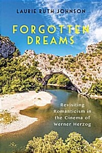 Forgotten Dreams: Revisiting Romanticism in the Cinema of Werner Herzog (Hardcover)