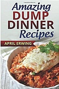 Amazing Dump Dinner Recipes (Paperback)