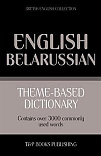 Theme-Based Dictionary British English-Belarussian - 3000 Words (Paperback)