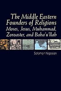 Middle Eastern Founders of Religion : Moses, Jesus, Muhammad, Zoroaster and Bahaullah (Paperback)