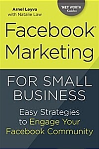 Facebook Marketing for Small Business: Easy Strategies to Engage Your Facebook Community (Paperback)