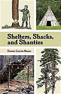 Shelters, Shacks, and Shanties: The Classic Guide to Building Wilderness Shelters (Dover Books on Architecture) (Paperback, Reprint)