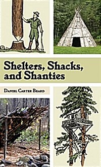 Shelters, Shacks, and Shanties: The Classic Guide to Building Wilderness Shelters (Dover Books on Architecture) (Hardcover, Reprint)