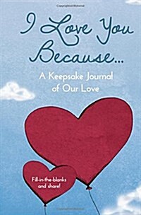 I Love You Because...: A Keepsake Journal of Our Love (Hardcover)