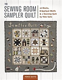 The Sewing Room Sampler Quilt: 16 Blocks, 8 Applique Motifs & 1 Stunning Quilt by Yoko Saito (Paperback)