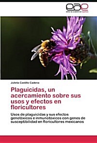 Plaguicidas, Un Acercamiento Sobre Sus Usos y Efectos En Floricultores (Paperback)