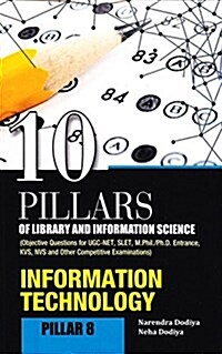 10 Pillars of Library and Information Science: Pillar 8: Information Technology (Objective Questions for Ugc-Net, Slet, M.Phil./PH.D. Entrance, Kvs, N (Hardcover)