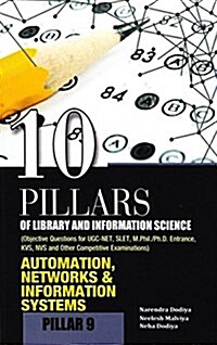 10 Pillars of Library and Information Science: Pillar 9: Automation, Networks & Information Systems (Objective Questions for Ugc-Net, Slet, M.Phil./Ph (Hardcover)