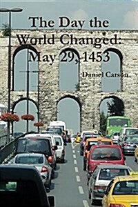 The Day the World Changed: May 29, 1453 (Paperback)