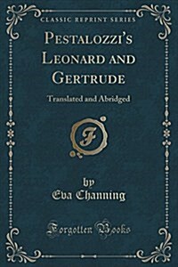 Pestalozzis Leonard and Gertrude: Translated and Abridged (Classic Reprint) (Paperback)