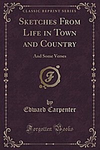 Sketches from Life in Town and Country: And Some Verses (Classic Reprint) (Paperback)