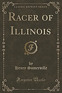 Racer of Illinois (Classic Reprint) (Paperback)