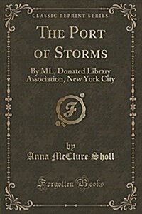 The Port of Storms: By ML, Donated Library Association, New York City (Classic Reprint) (Paperback)