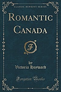 Romantic Canada (Classic Reprint) (Paperback)