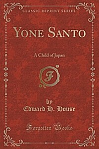 Yone Santo: A Child of Japan (Classic Reprint) (Paperback)