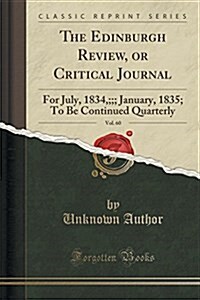 The Edinburgh Review, or Critical Journal, Vol. 60: For July, 1834;;; January, 1835; To Be Continued Quarterly (Classic Reprint) (Paperback)