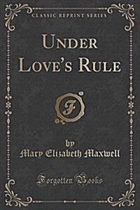 Under Loves Rule (Classic Reprint) (Paperback)