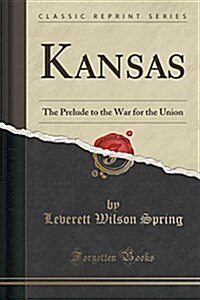 Kansas: The Prelude to the War for the Union (Classic Reprint) (Paperback)