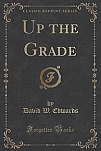 Up the Grade (Classic Reprint) (Paperback)