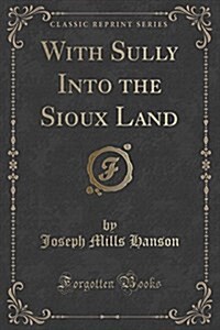 With Sully Into the Sioux Land (Classic Reprint) (Paperback)