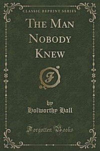The Man Nobody Knew (Classic Reprint) (Paperback)