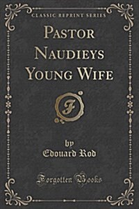 Pastor Naudieys Young Wife (Classic Reprint) (Paperback)