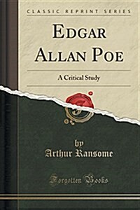 Edgar Allan Poe: A Critical Study (Classic Reprint) (Paperback)